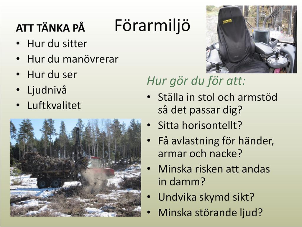 Förarenska kunna sitta rakt med stöd för armar, rygg, huvud och lår. Det ska finnas utrymme att kunna röra på fötterna. Armstöd ska kunna användas vid manövrering.