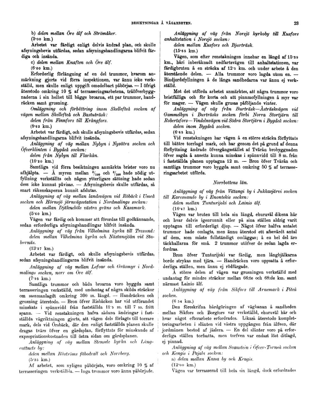 b) delen mellan Öre älf och Strömåker. (3'oo km.) Arbetet var färdigt enligt delvis ändrad plan, och skulle afsyningsbevis utfärdas, sedan afsyningshandlingarna blifvit färdiga och insända.