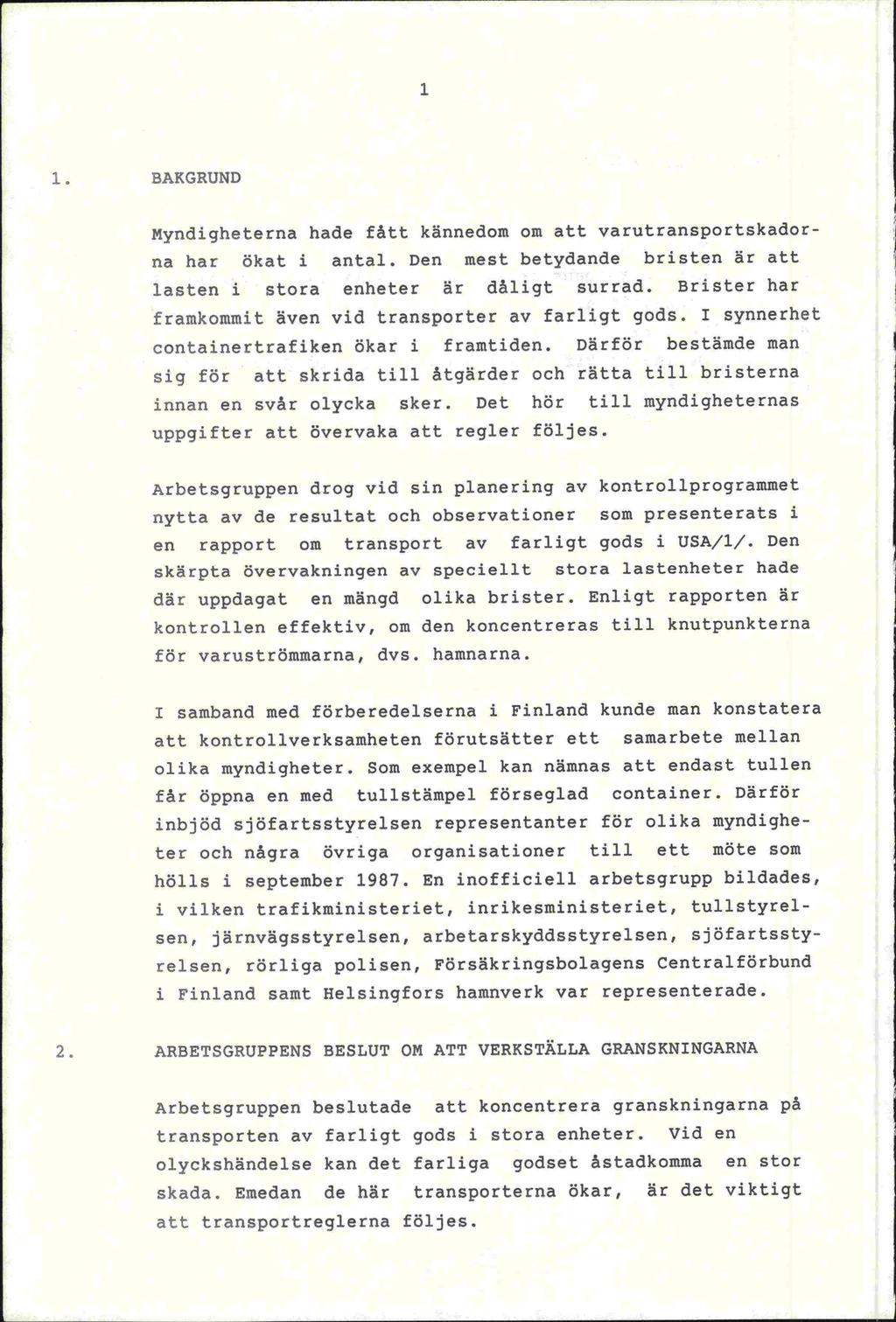 1 1, BAKGRUND Myndigheterna hade fått kännedom om att varutransportskadorna har ökat i antal. Den mest betydande bristen är att lasten i stora enheter är dåligt surrad.