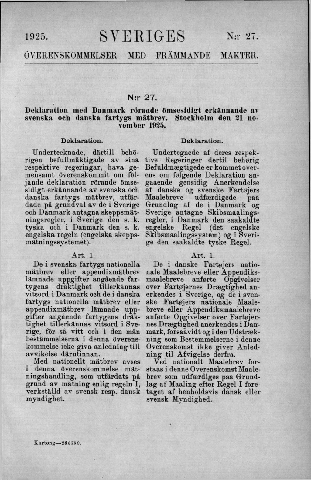 1 9 2 5. SVERIGES N a 27. ÖVERENSKOMMELSER MED FRÄMMANDE MAKTER. N:r 27. Deklaration med Danmark rörande ömsesidigt erkännande av svenska och danska fartygs mätbrev. Stockholm den 21 november 1925.