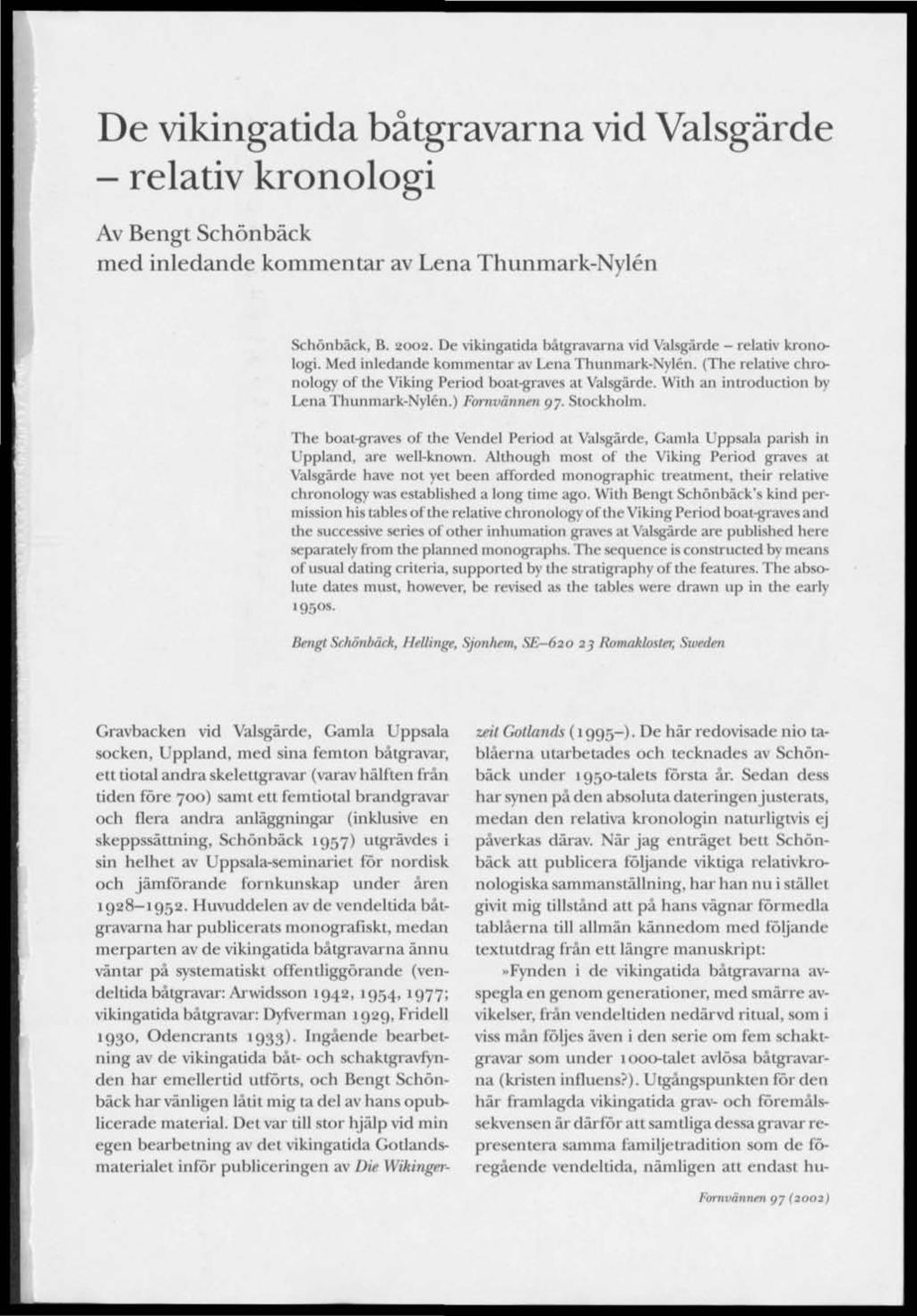 De vikingatida båtgravarna vid Valsgärde - relativ kronologi Av Bengt Schönbäck med inledande kommentar av Lena Thunmark-Nylén Schönbäck, B. 2002.