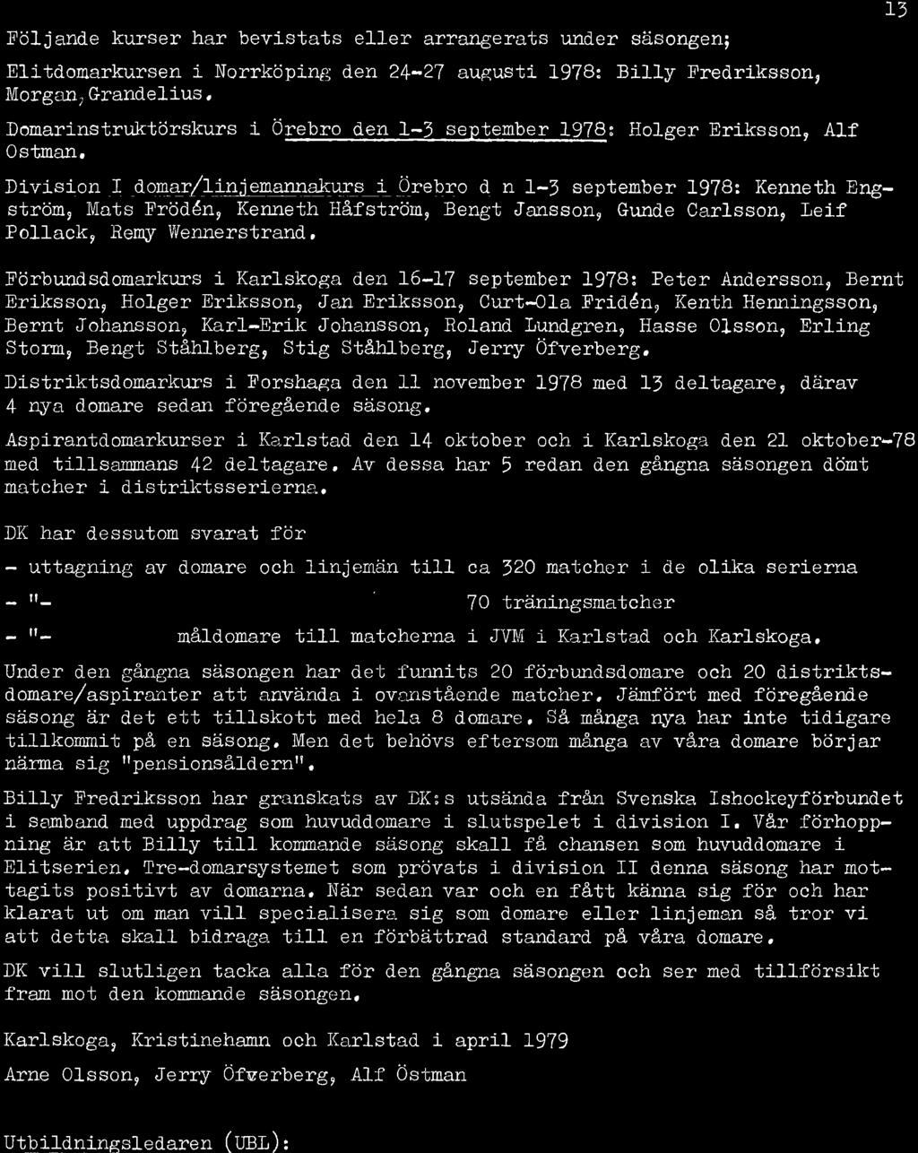 Kenneth Eng- Gunde Crlsson, leif Iöljnde kurser hr bevistts ell-er rrngerts u d.er säsongen; Elitdo rrkursen i Norrköping den +-7 ugustl 1978: Bil-Iy Fredriksson, Morgcrn, Grndelius. Domrinstrr.