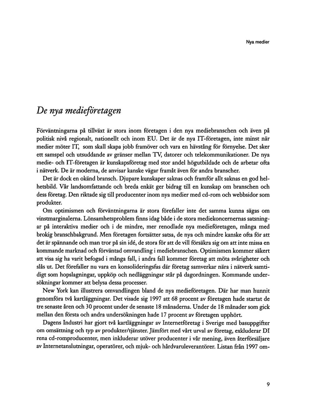 De nya medieföretagen Förväntningarna på tillväxt är stora inom företagen i den nya mediebranschen och även på politisk nivå regionalt, nationellt och inom EU.