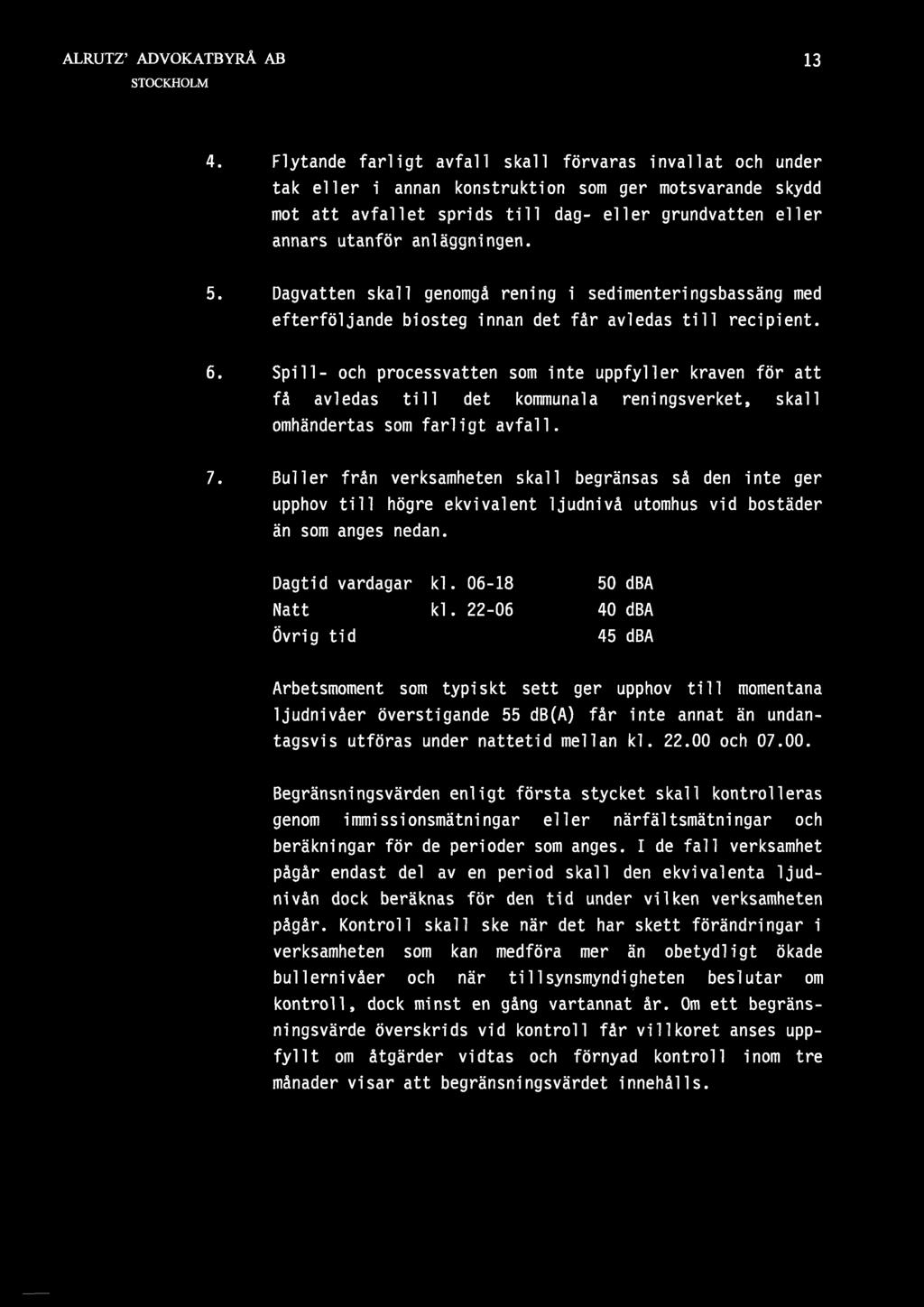 anläggningen. 5. Dagvatten skall genomgå rening i sedimenteringsbassäng med efterföljande biosteg innan det får avledas till recipient.