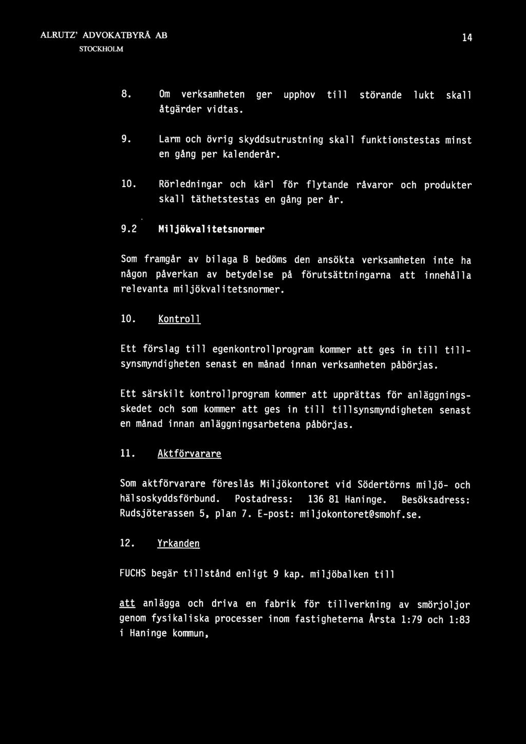 2 Miljökvalitetsnormer Som framgår av bilaga B bedöms den ansökta verksamheten inte ha någon påverkan av betydelse på förutsättningarna att innehålla relevanta miljökvalitetsnormer. 10.