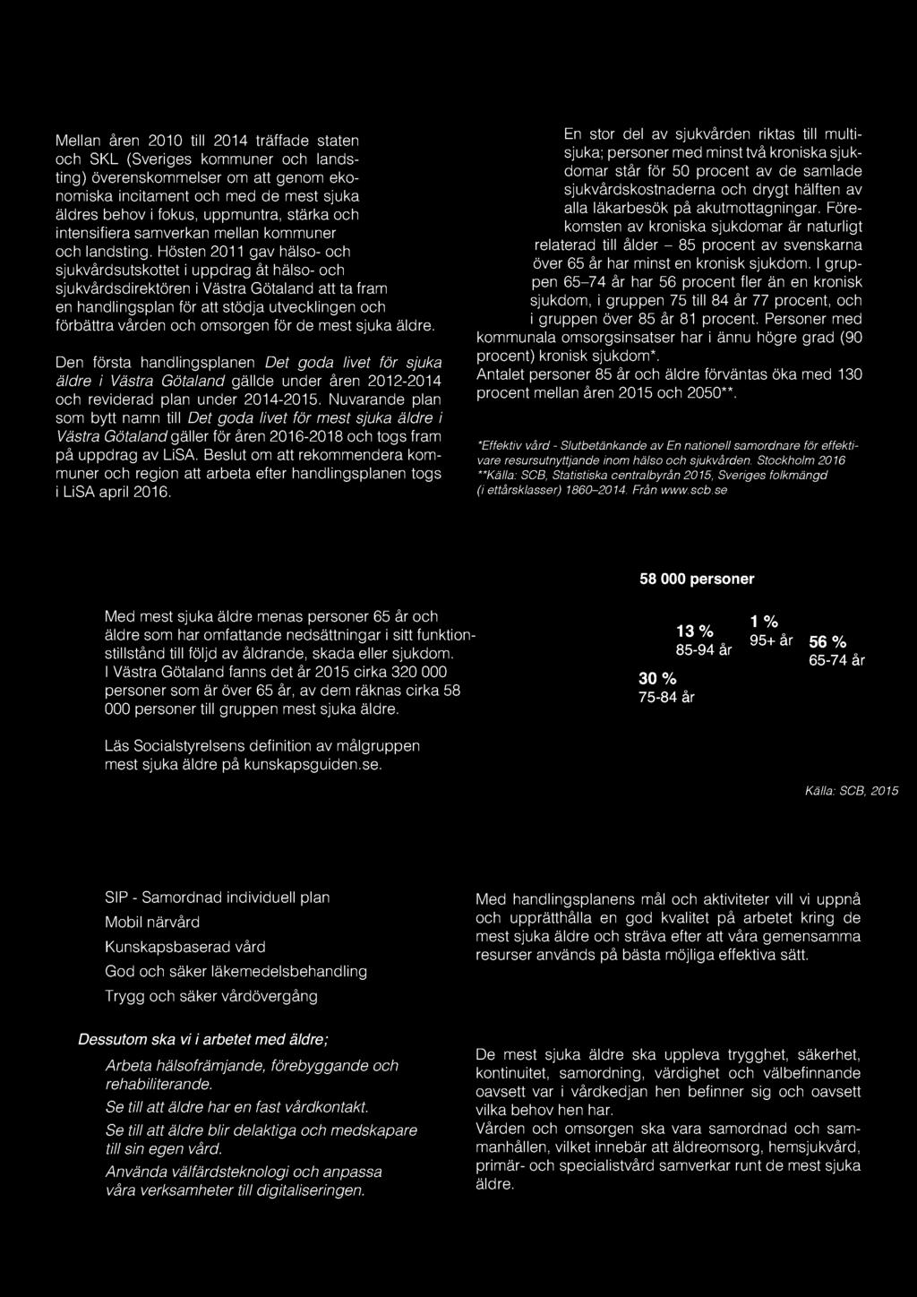 Hösten 2011 gav hälso- och sjukvårdsutskottet i uppdrag åt hälso- och sjukvårdsdirektören i Västra Götaland att ta fram en handlingsplan för att stödja utvecklingen och förbättra vården och omsorgen