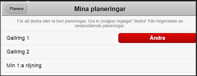 Ändra eller ta bort din planering För att dra fram den röda Ändra-knappen. Dra i högra sidan av den planering du vill ändra. Svep från höger till vänster.