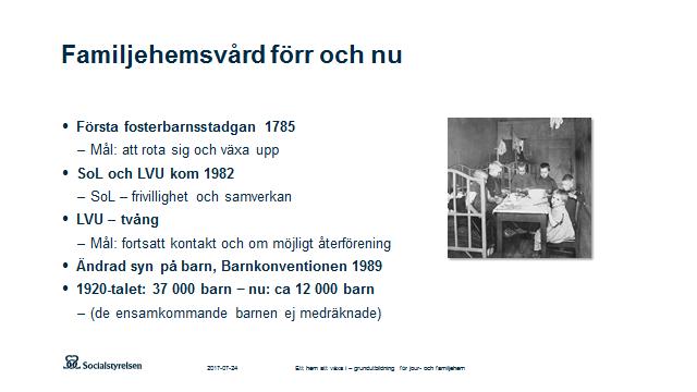 7. Vad är familjehemsvård 10 min Muntlig genomgång Visa bild 7 Berätta om familjehemsvården Förr och Nu Se sidorna 13-14 i Familjehemmets bok Berätta om Familjehemsvården och samhällets uppdrag,