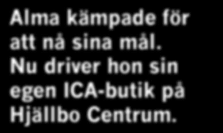 D et är en tjej som lyser av stolthet när hon tar emot inne på lagret till den ICA-butik i Hjällbo hon nyligen tagit över. På bara tre månader har hon lyckats sätta sin personliga prägel på affären.