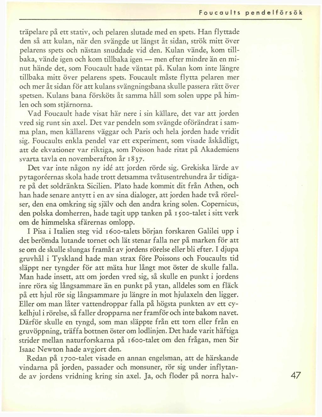 träpelare på ett stativ, och pelaren slutade med en spets. Han flyttade den så att kulan, när den svängde ut längst åt sidan, strök mitt över pelarens spets och nästan snuddade vid den.