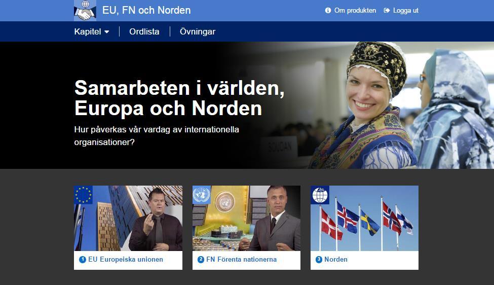 Välkommen till EU, FN och Norden! EU, FN och Norden är ett interaktivt samhällsorienterande läromedel på teckenspråk för högstadiet och gymnasiet.