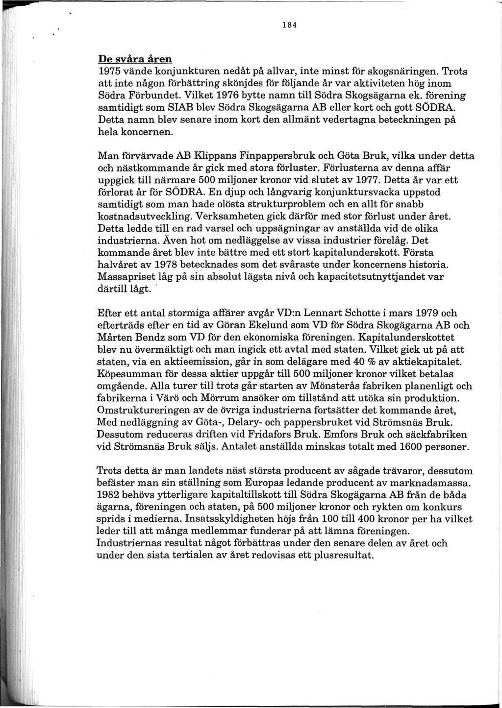p 184 De svåra åren 1975 vände konjunkturen nedåt på allvar, inte minst for skogsnäringen. Trots att inte någon forbättring skönjdes for följande år var aktiviteten hög inom Södra Förbundet.