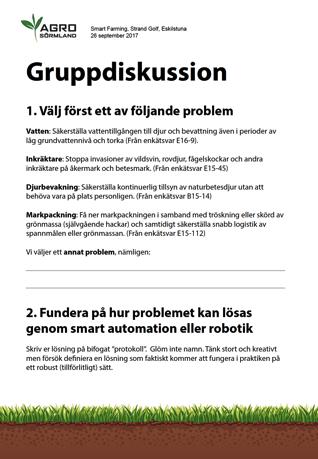 Gruppdiskussioner Deltagarna delas in i 8 olika arbetsgrupper med en gruppledare. Det finns 4 olika fördefinierade frågor att välja mellan. Möjlighet att välja egen fråga finns som alternativ. 1.