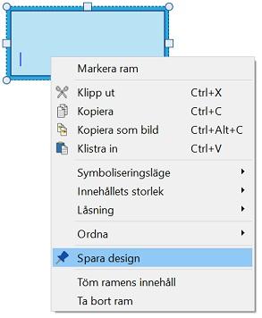 Sparad design När du har ställt in utseendet på din ram kan spara dess design så är det enkelt att senare göra fler ramar med samma utseende. Högerklicka i ramen och välj Spara design.