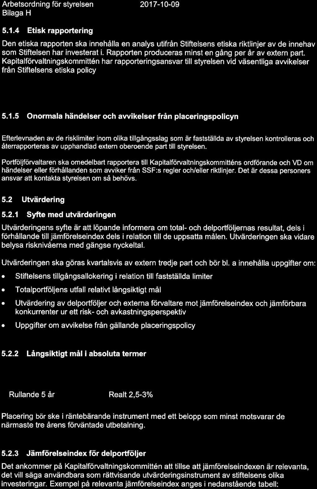 10 (14) 5. 1. 4 Etisk rapportering Den etiska rapporten ska innehålla en analys utifrån Stiftelsens etiska riktlinjer av de innehav som Stiftelsen har investerat i.