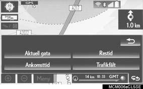 3. RUTTVÄGLEDNING ÄNDRA RESVÄGSINFORMATION Det aktuella gatunamnet, res-/ankomsttiden eller fältet för trafikinformation kan visas på kartskärmen. 1 Välj. 2 Välj önskad post.