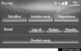 3. RUTTVÄGLEDNING 3. REDIGERA RUTT 1 Tryck på Meny på kartskärmen. ( Sid. 78) 2 Tryck på Resväg. 3 Välj de funktioner som ska ställas in. LÄGGA TILL RESMÅL 1 Visa skärmen Resväg. ( Sid. 118) 2 Välj Lägg till.