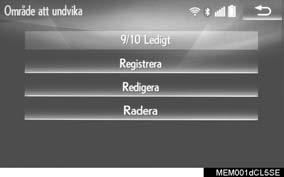 4. MITT MINNE STÄLLA IN OMRÅDE ATT UNDVIKA Områden att undvika på grund av bilköer, vägarbeten eller av andra orsaker kan registreras som Område att undvika. 1 Visa skärmen Mitt minne. ( Sid.
