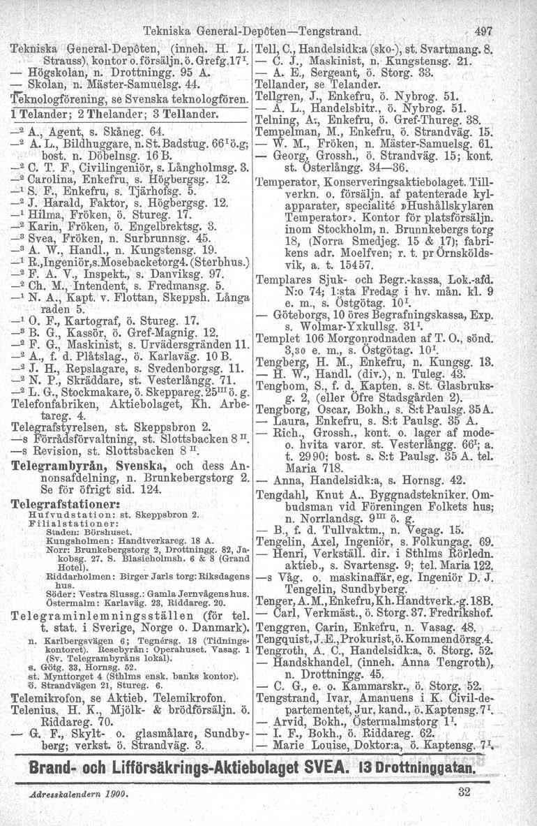 Tekniska General-Depöten-Tengstrand., 497 Tekniska General- Depöten, (inneh, H. L. Tell, C., Handelsidk:a (sko-), st. Svartmang. 8, Strauss), kontor o.försäljn.ö. Grefg.17I. - C. J., Maskinist, n.