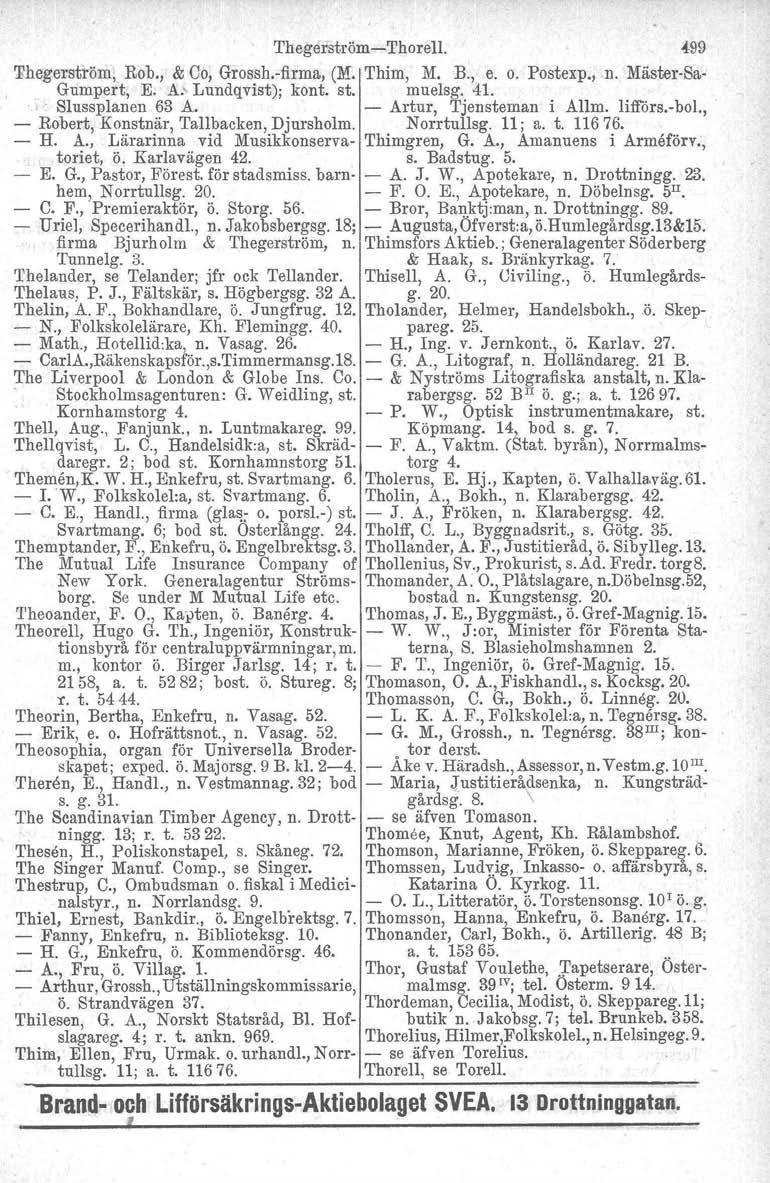 Thegerström-Thorell. 499 Thegerström, Rob., & Co, Grossh.-firma, (M. Thim, M. B., e. o. Postexp., n. Mäster-Sa- Gumpert, E. A~ Lundqvist); kont. st. muelsg. 41. Slussplanen 63 A.