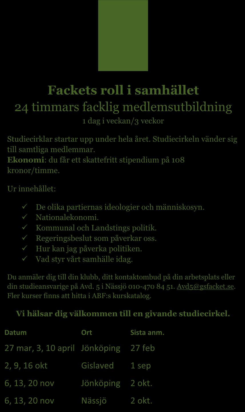 Fackets roll i samhället 24 timmars facklig medlemsutbildning 1 dag i veckan/3 veckor Studiecirklar startar upp under hela året. Studiecirkeln vänder sig till samtliga medlemmar.