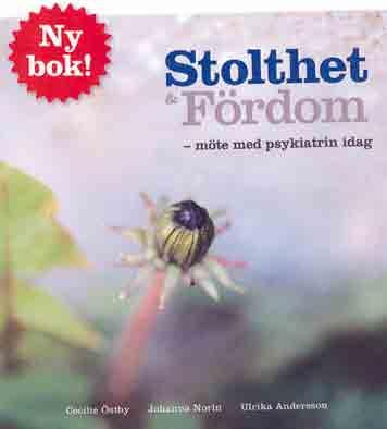 Stolthet och Fördom Recension av Stolthet & Fördom möte med psykiatrin idag av Cecilie Östby, redaktör och författare; Ulrika Andersson, författare och fotograf; samt Johanna Norin, fotograf.