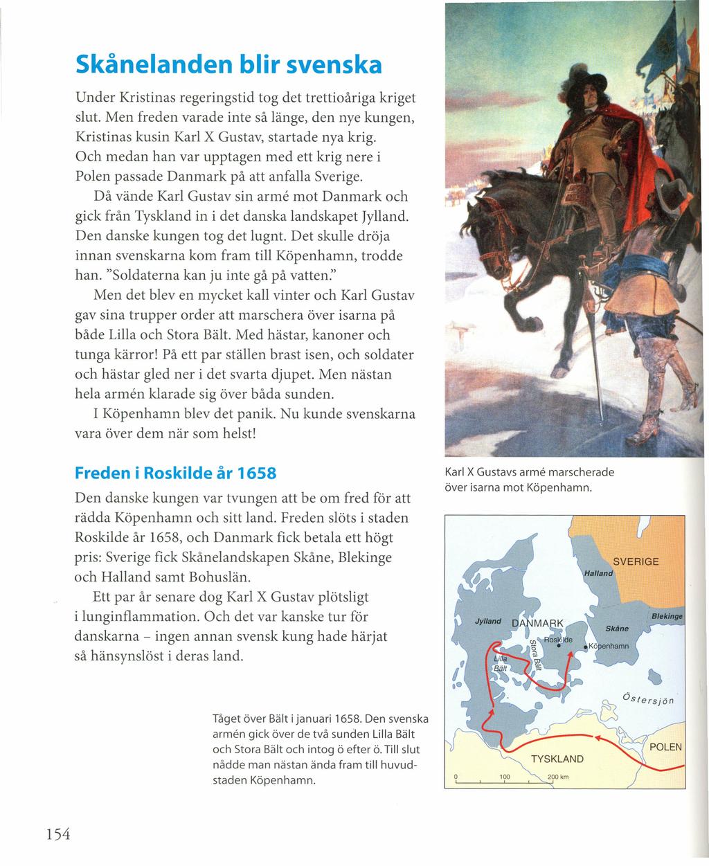 Skåneianden blir svenska Under Kristinas regeringstid tog det trettioåriga kriget slut. Men freden varade inte så länge, den nye kungen, Kristinas kusin Karl X Gustav, startade nya krig.