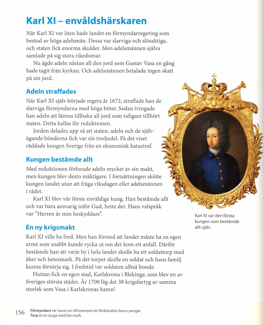 Karl XI - envåldshärskaren När Karl XI var liten hade landet en förmyndarregering som bestod av höga adelsmän. Dessa var slarviga och slösaktiga, och staten fick enorma skulder.