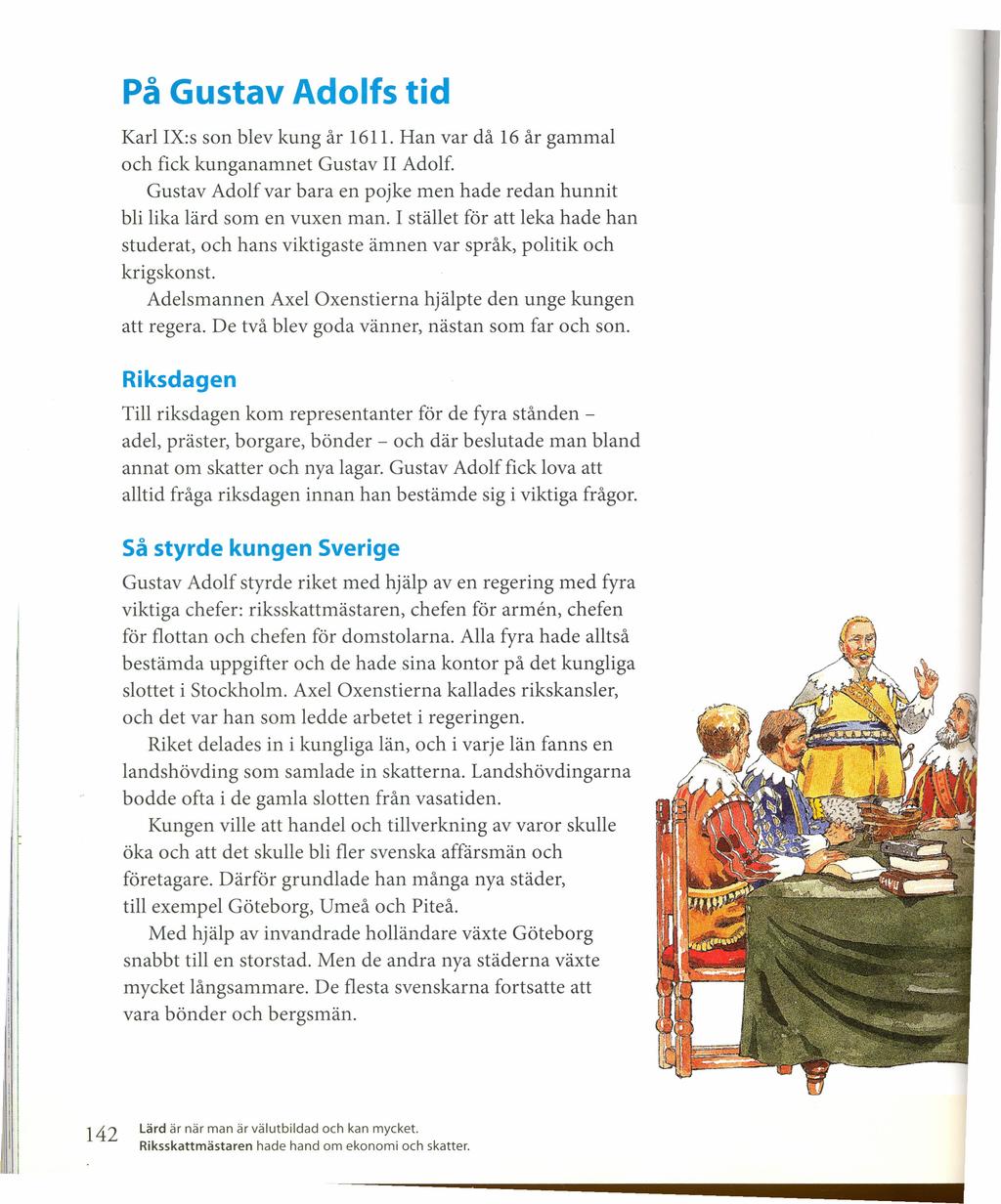 På Gustav Adolfs tid Karl IX:s son blev kung år 1611. Han var då 16 år gammal och fick kunganamnet Gustav II Adolf. Gustav Adolf var bara en pojke men hade redan hunnit bli lika lärd som en vuxen man.
