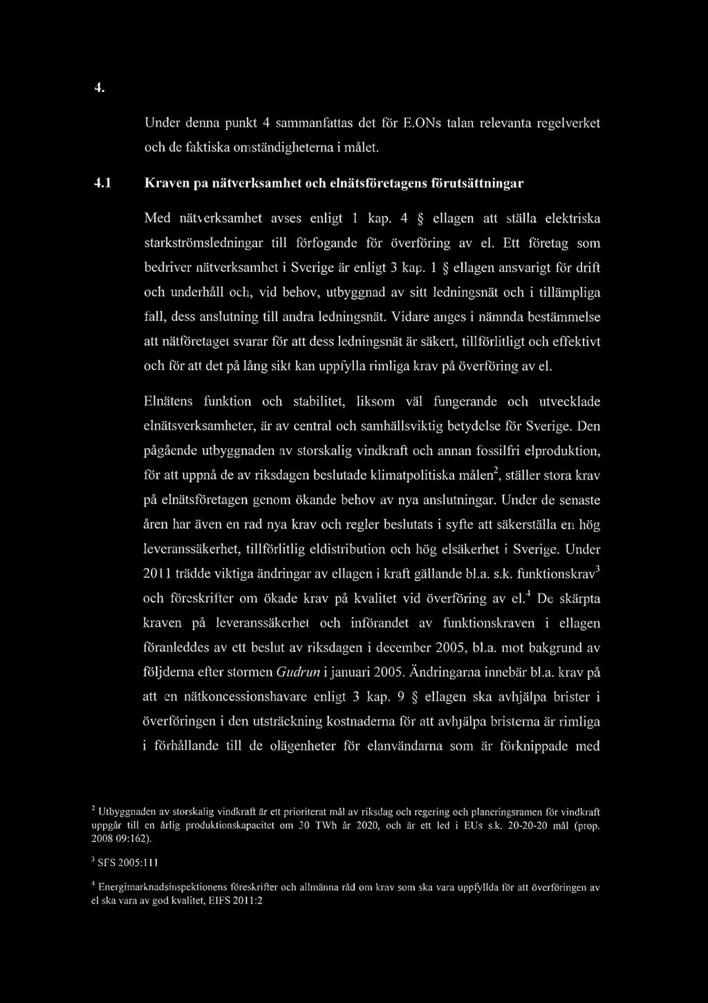 4. REGELVERK OCH OMSTNDIGHETER 1 SAMMANFATTNING Under denna punkt 4 sammanfattas det fr E.ONs talan relevanta regelverket och de faktiska omstndigheterna i mlet. 4.1 Kraven p ntverksamhet och elntsfretagens frutsttningar Med ntverksamhet avses enligt 1 kap.