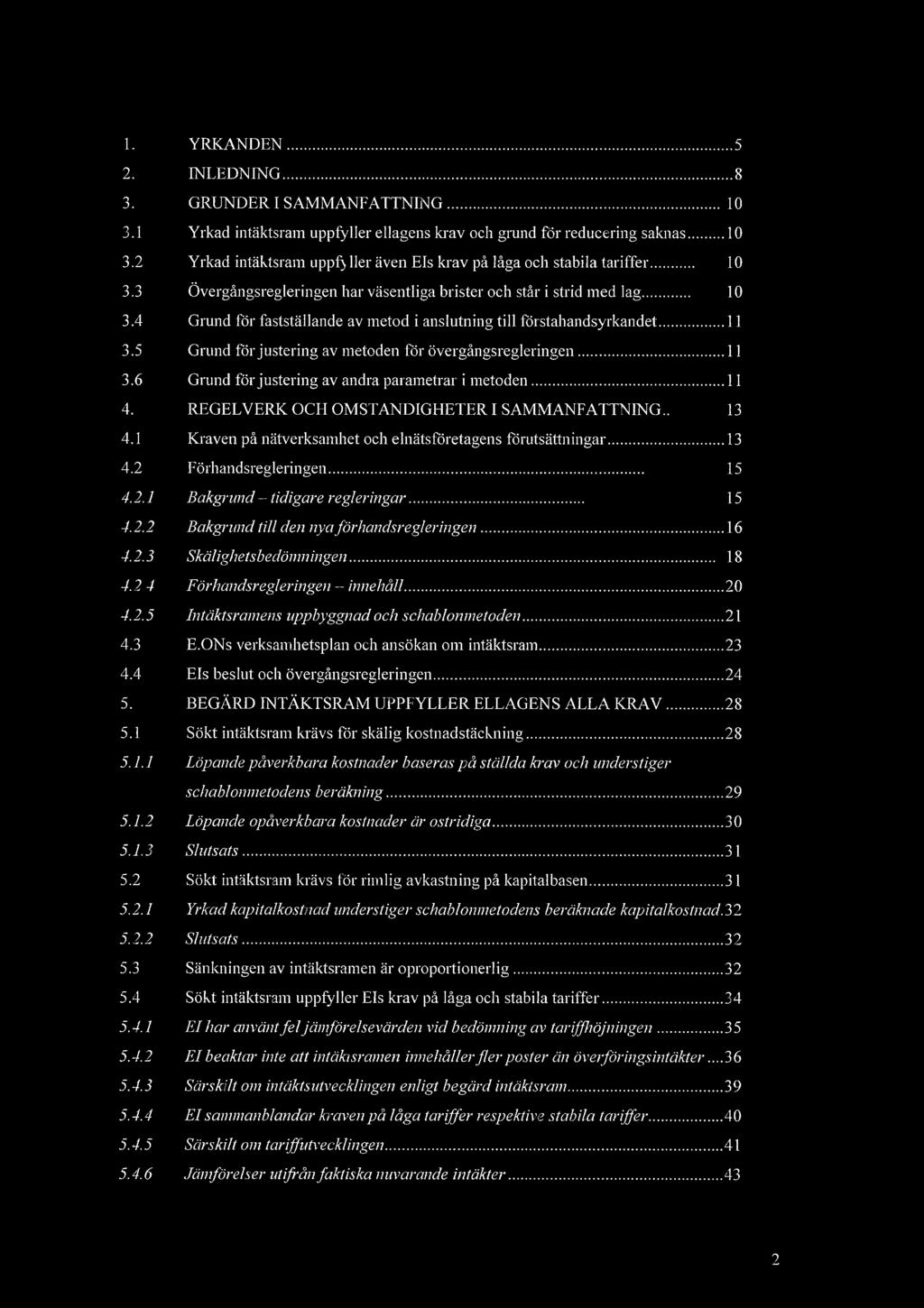 Innehll 1. YRKANDEN.5 2. INLEDNING.8 3. GRUNDER 1 SAMMANFATTNING... 10 3.1 Yrkad intktsrarn uppfyller ellagens krav och grund fr reducering saknas... 10 3.2 Yrkad intktsram uppfyller ven Els krav p lga och stabila tariffer.