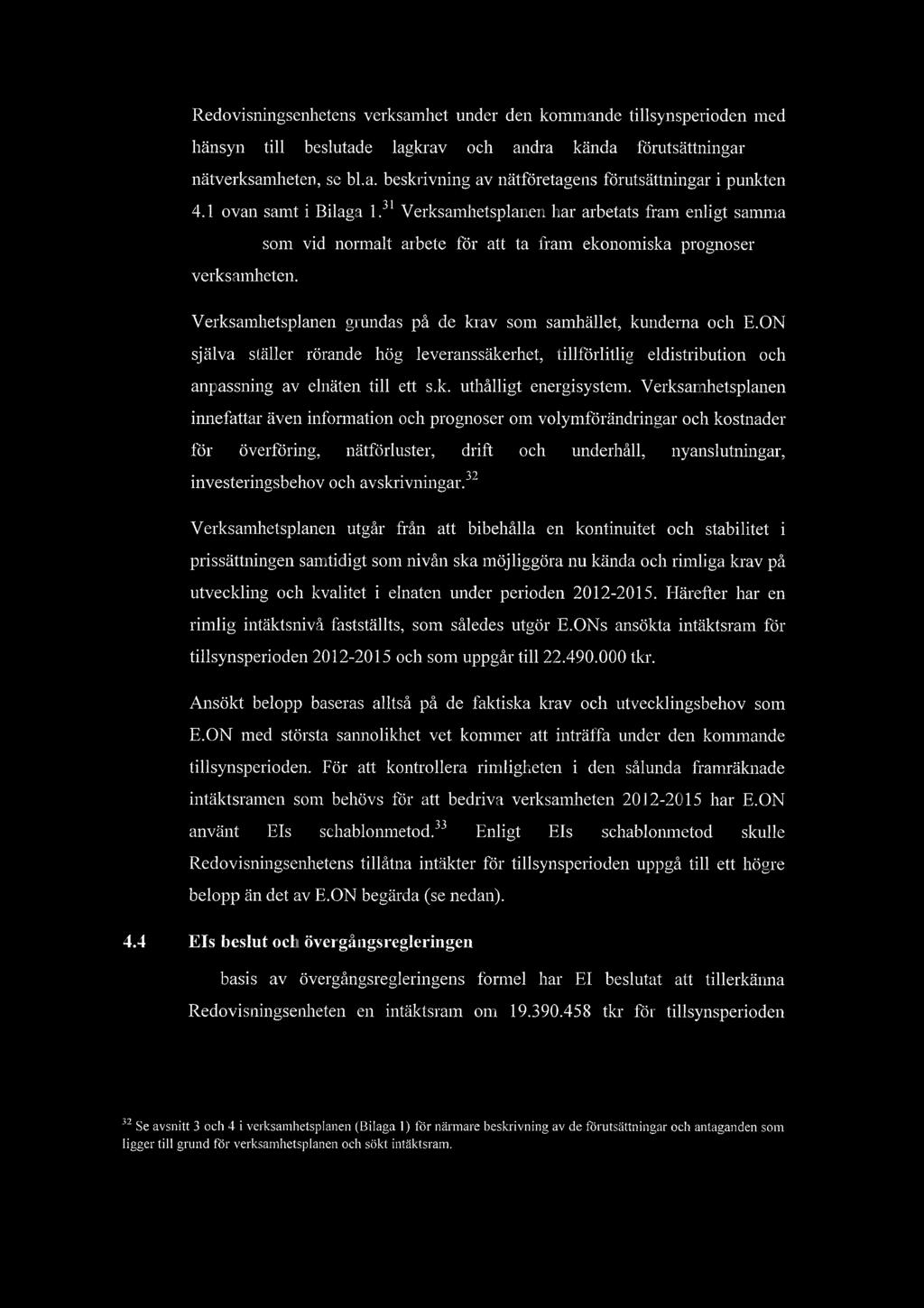 Redovisningsenhetens verksamhet under den kommande tillsynsperioden med hnsyn till beslutade lagkrav och andra knda frutsttningar fr ntverksainheten, se bl.a. beskrivning av ntfretagens frutsttningar i punkten 4.