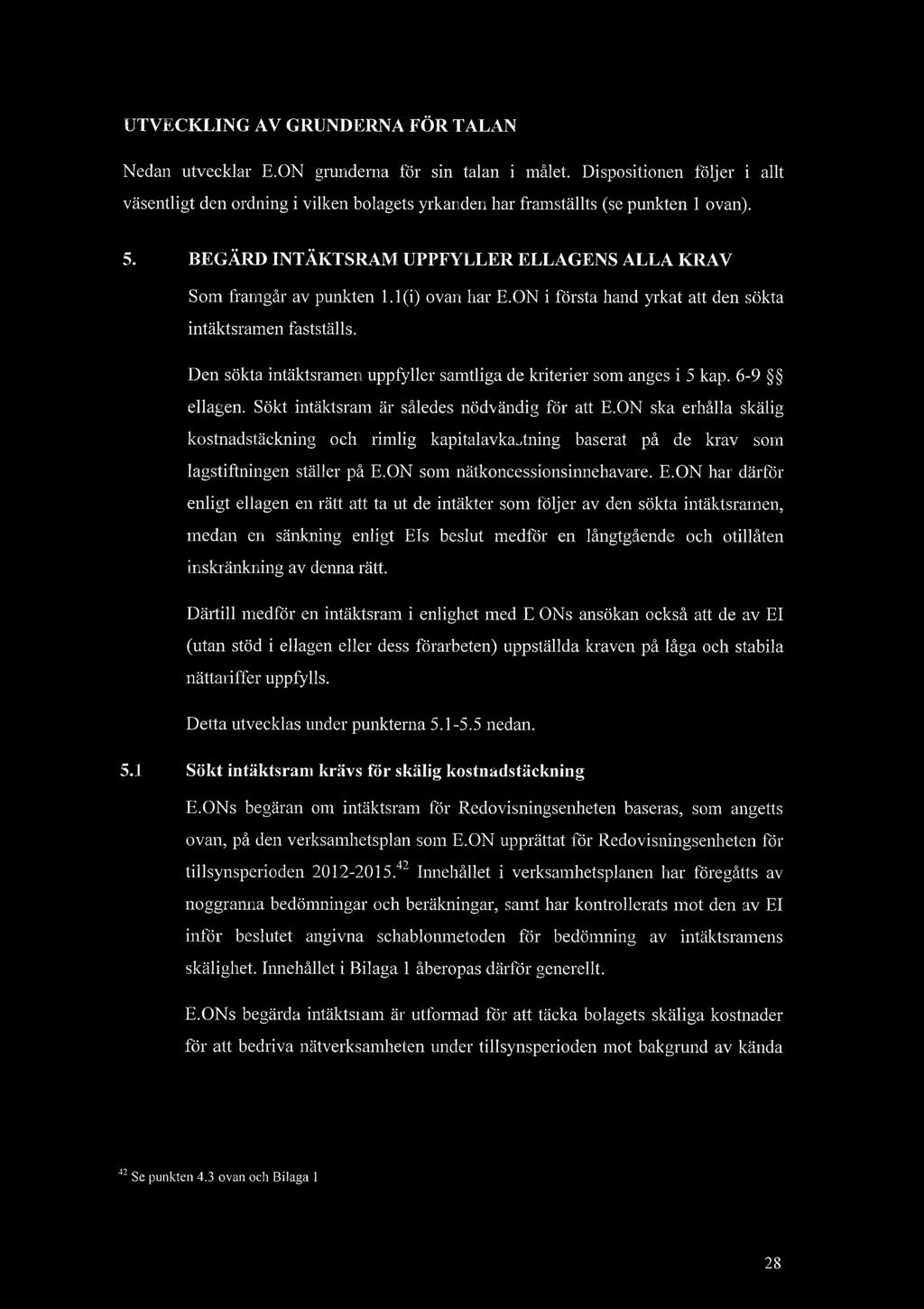 UTVECKLING AV GRUNDERNA FR TALAN Nedan utvecklar E.ON grunderna fr sin talan i mlet. Dispositionen fljer i allt vsentligt den ordning i vilken bolagets yrkanden har framstllts (se punkten 1 ovan). 5.