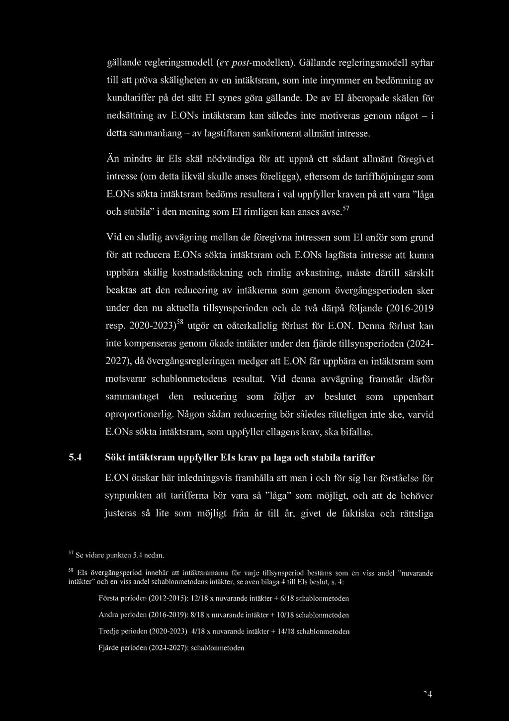 gllande regleringsmodell (ex post-modellen). Gllande regleringsmodell syftar till att prva skligheten av en intktsram, som inte inrymmer en bedmning av kundtariffer p det stt ET synes gra gllande.