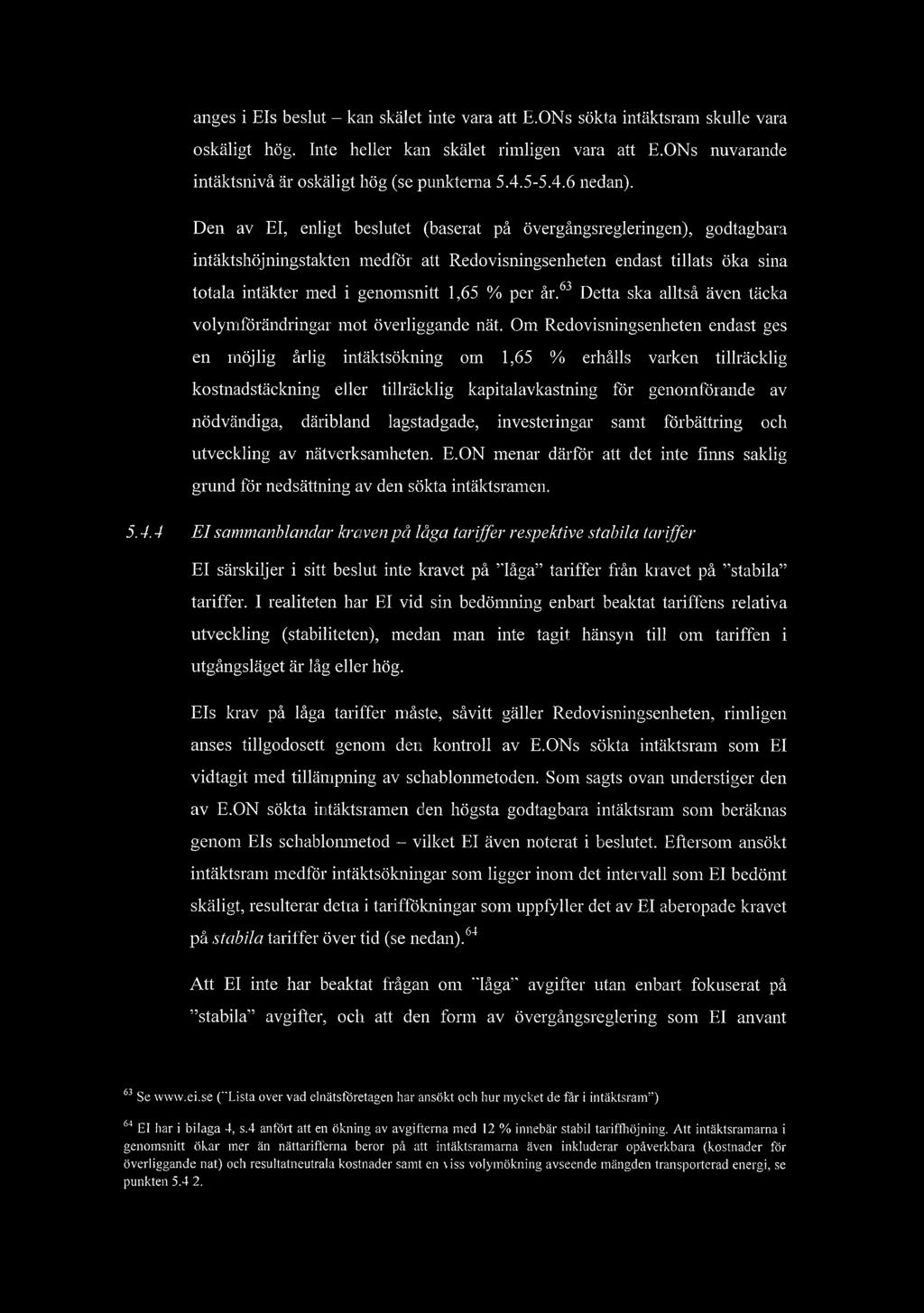 anges i Els beslut - kan sklet inte vara att E.ONs skta intktsram skulle vara oskligt hg. Inte heller kan sklet rimligen vara att E.ONs nuvarande intktsniv r oskligt hg (se punkterna 5.4.5-5.4.6 nedan).