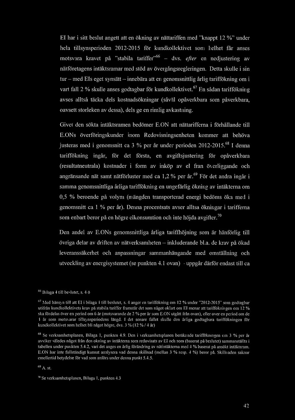 El har i sitt beslut angett att en kning av nttariffen med "knappt 12 %" under hela tillsynsperioden 2012-2015 fr kundkollektivet som helhet fr anses motsvara kravet p "stabila tariffer" 66 - dvs,
