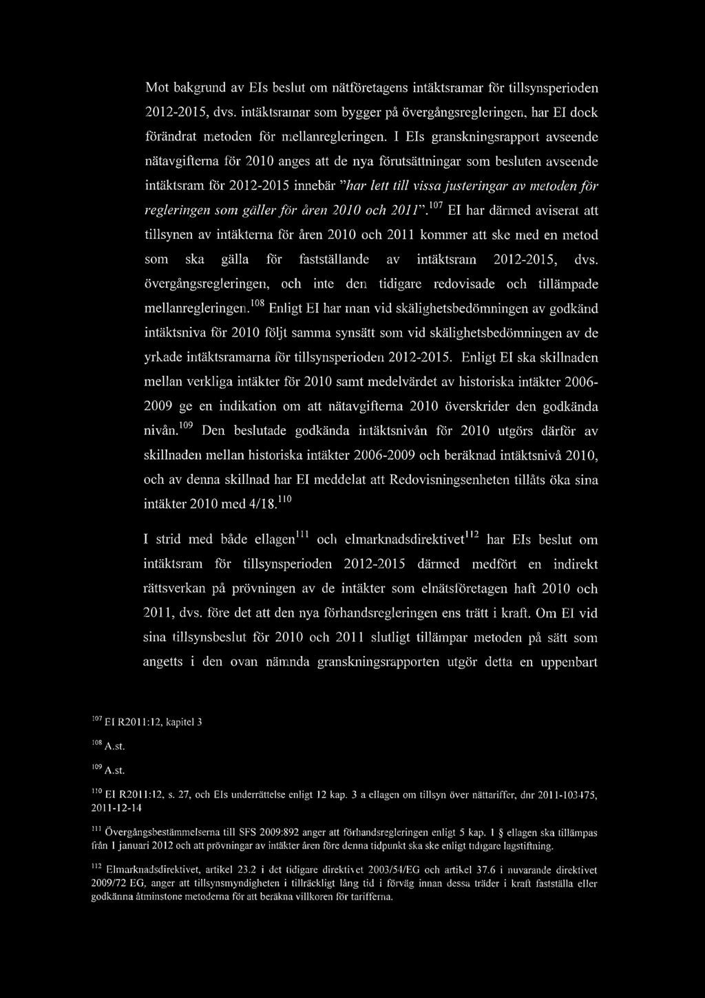 Mot bakgrund av Els beslut om ntfretagens intktsramar fr tillsynsperioden 2012-2015, dvs. intktsramar som bygger p vergngsregleringen, har EJ dock frndrat metoden fr mellanregleringen.