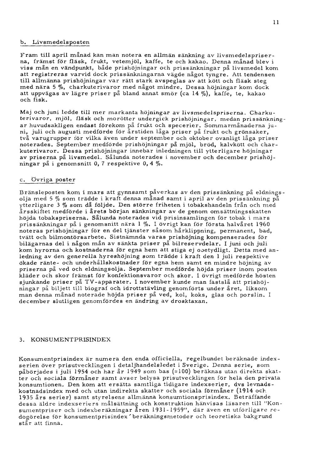 11 b. Livsmedelsposten Fram till april månad kan man notera en allmän sänkning av livsmedelspriserna, främst för fläsk, frukt, vetemjöl, kaffe, te och kakao.