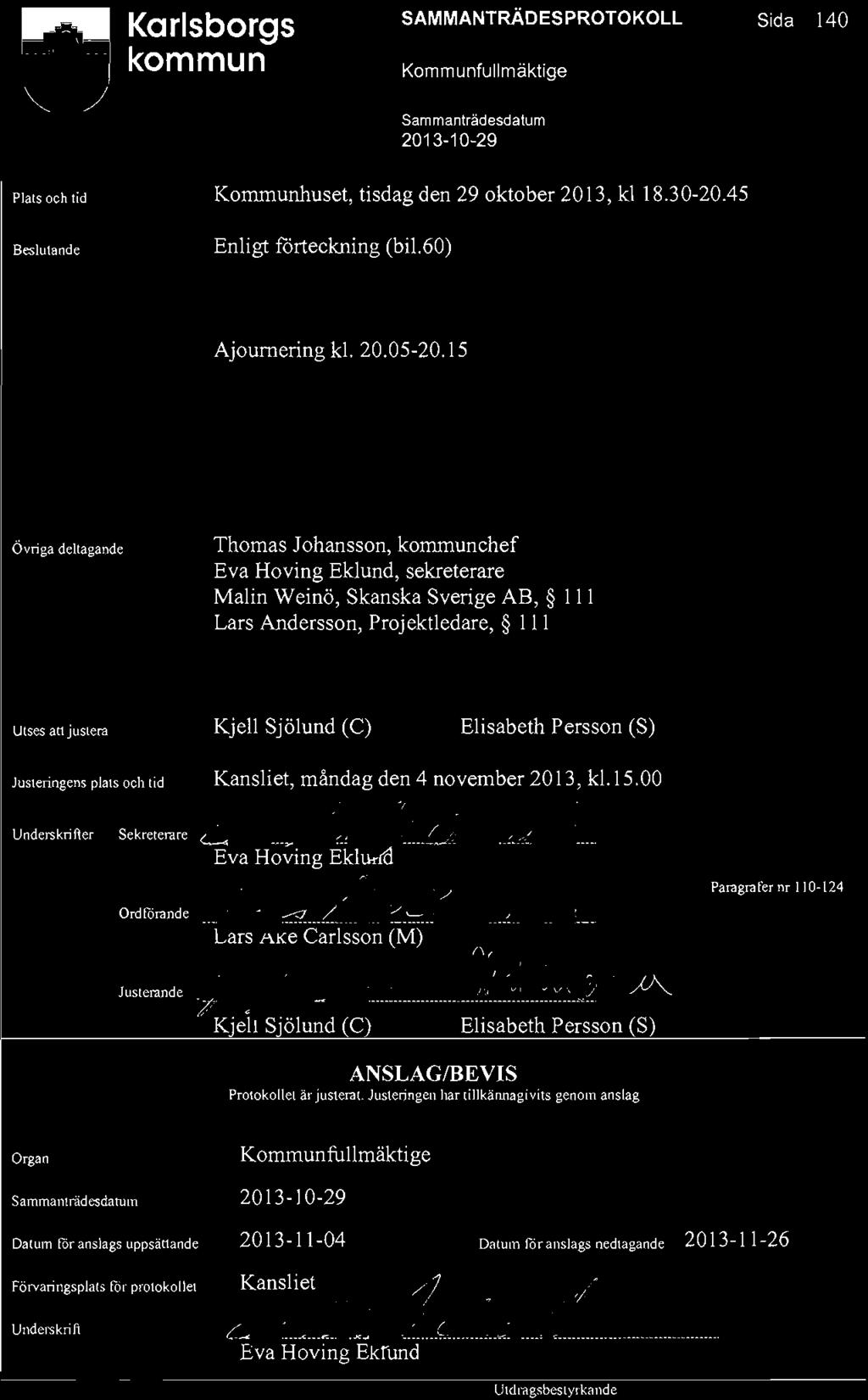 Persson (S) Kansliet, måndag den 4 november 2013, k1.15.00 Justeringens plats och tid Underskrifter Sekreterare ~ö ~ U;-<~-C.~/i! c; OrdfOrande ~~~ Cars Ak e carlssön (M) _ ~ _......... fk.