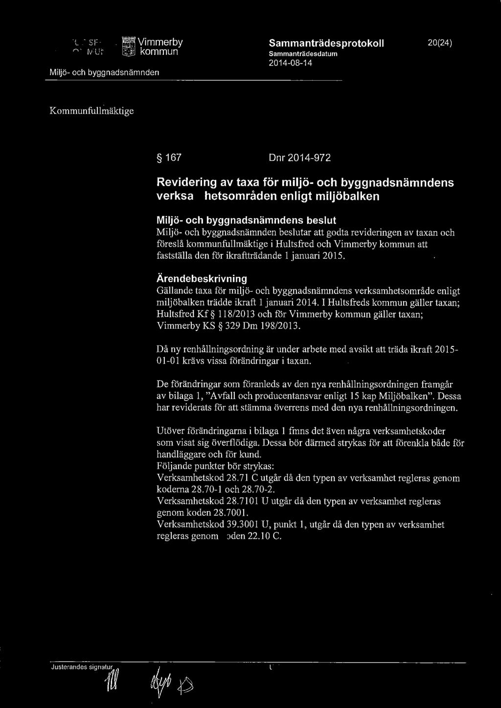 "l - SF,...,. IV U ~ _ ~ Vimmerby ~ kommun Miljö- och byggnadsnämnden Sammanträdesprotokoll Sammanträdesdatum 2014-08-14 20(24) VIMMERBY KOMMUN 1\0mmunstyrel.