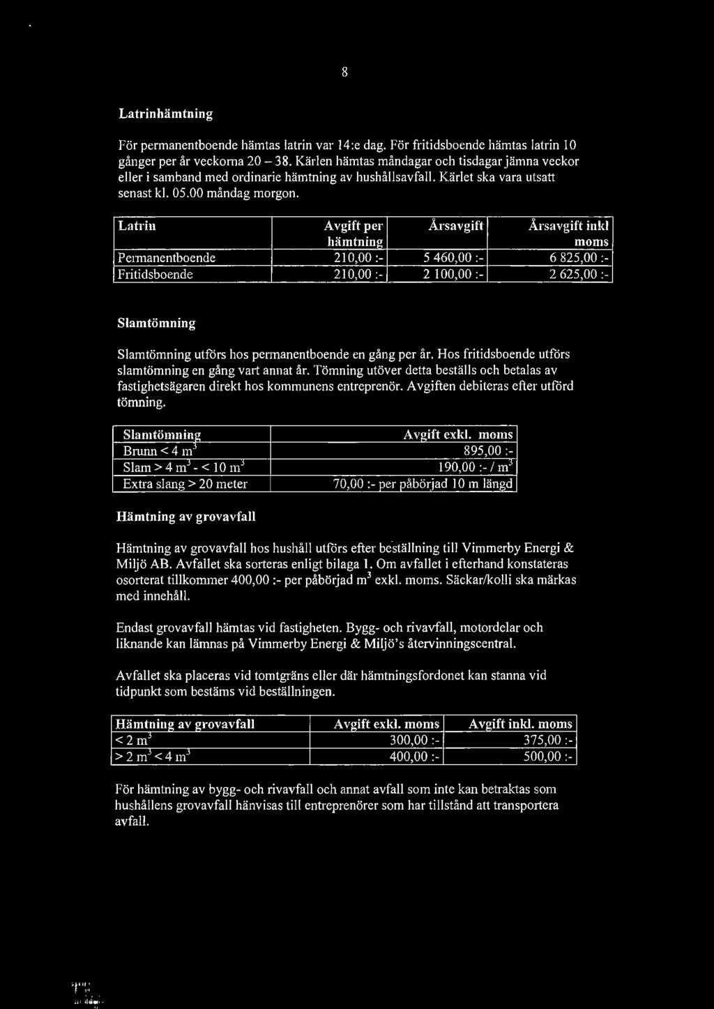 Latrin Avgift per Årsavgift Årsavgift inkl hämtning moms Permanentboende 210,00 :- 5 460,00:- 6 825,00 :- Fritidsboende 210,00 :- 2 100,00 :- 2 625,00:- Slamtömning Slamtömning utförs hos