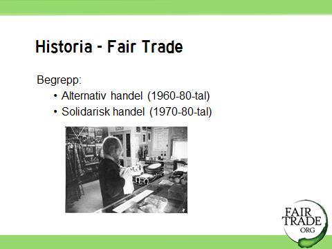 6 6. Historia - Fair Trade Under 70-talet började man tala om alternativ och solidarisk handel.