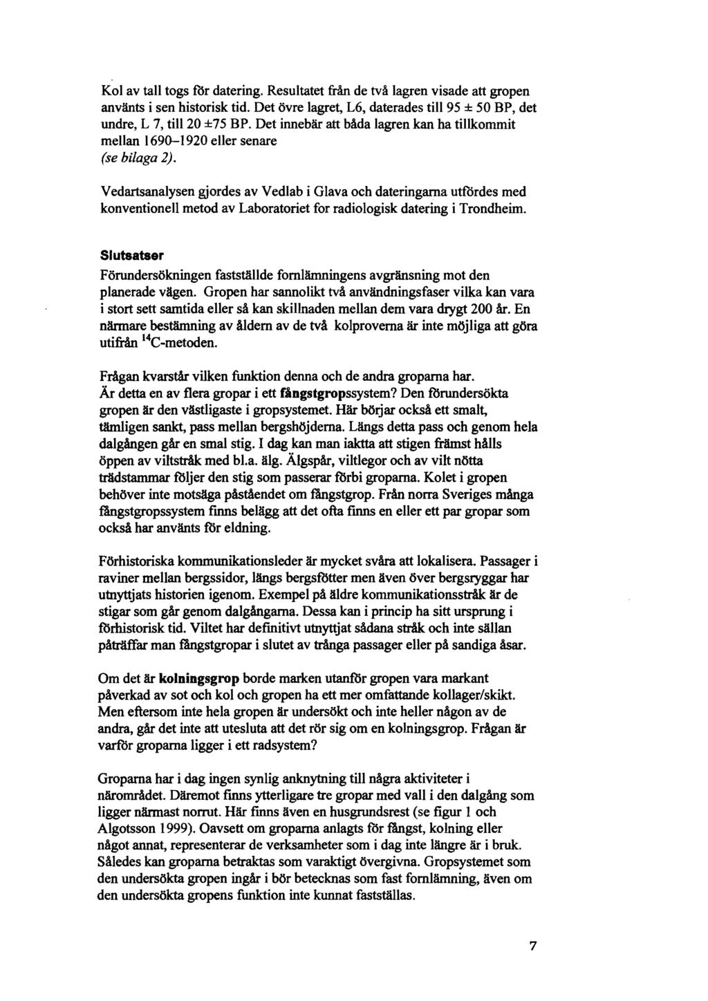 Kol av tall togs för datering. Resultatet från de två lagren visade att gropen använts i sen historisk tid. Det övre lagret, L6, daterades till 95 ± 50 BP, det undre, L 7, till 20 ±75 BP.