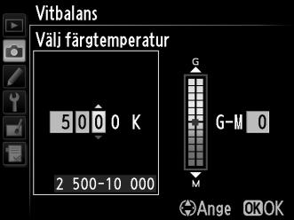 Välja färgtemperatur När K (Välj färgtemperatur) har valts för vitbalans kan färgtemperatur väljas med alternativet Vitbalans i fotograferingsmenyn eller genom att använda U-knappen, multiväljaren