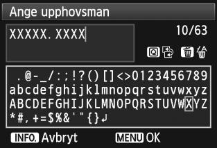 Vrid på ratten <5> och välj antingen [Ange upphovsman] eller [Ange info om copyright] och tryck därefter på <0>. Skriv in texten. Tryck på knappen <Q> så visas textpaletten i en färgram.