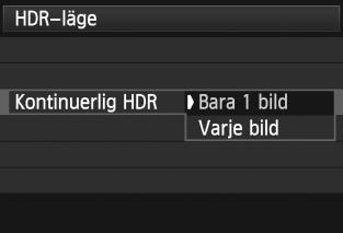 w: HDR-fotografering (High Dynamic Range)N 5 6 7 8 Ställ in [Kontinuerlig HDR]. Välj antingen [Bara 1 bild] eller [Varje bild] och tryck sedan på <0>.