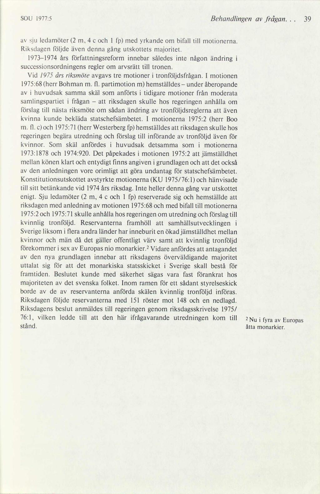 SOU 1977:5 Behandlingen av frågan... 39 av sju ledamöter (2 m, 4 c och l fp) med yrkande om bifall till motionerna. Riksdagen följde även denna gång utskottets majoritet.