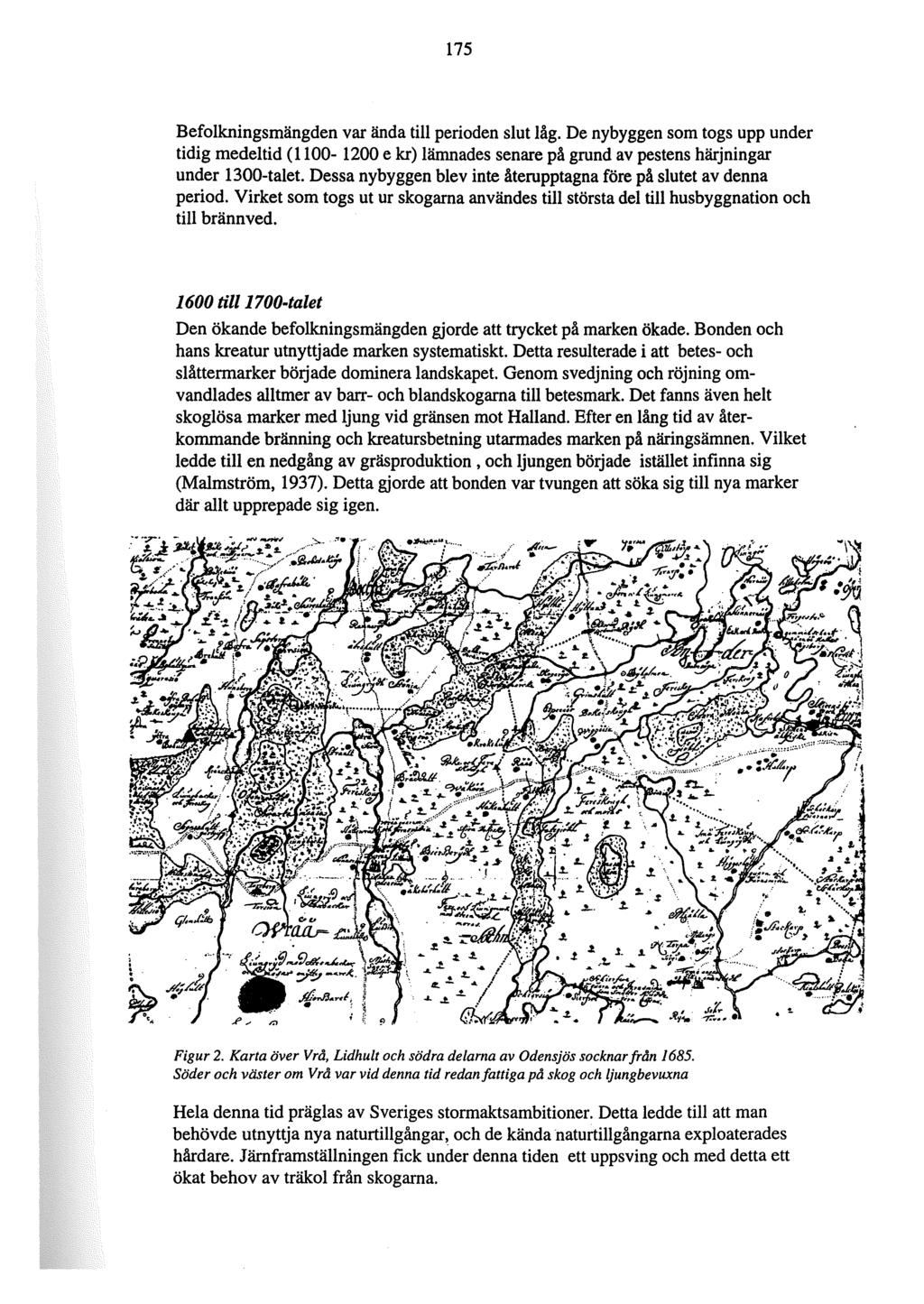 175 Befolkningsmängden var ända till perioden slut låg. De nybyggen som togs upp under tidig medeltid (1100-1200 e kr) lämnades senare på grund av pestens härjningar under l300-talet.