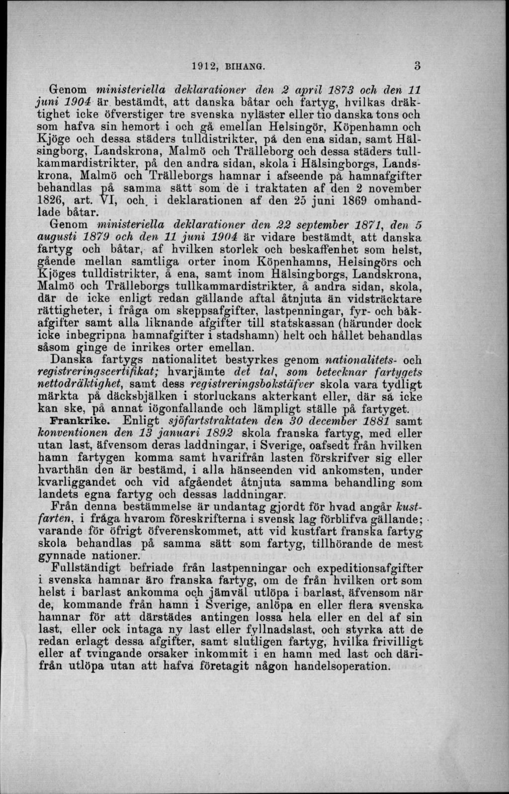 Grenom ministeriella deklarationer den 2 april 1873 och den 11 ju n i 1904 är bestäm dt, a tt danska b åtar och fartyg, hvilkas d räk tighet icke öfverstiger tre svenska nyläster eller tio danska