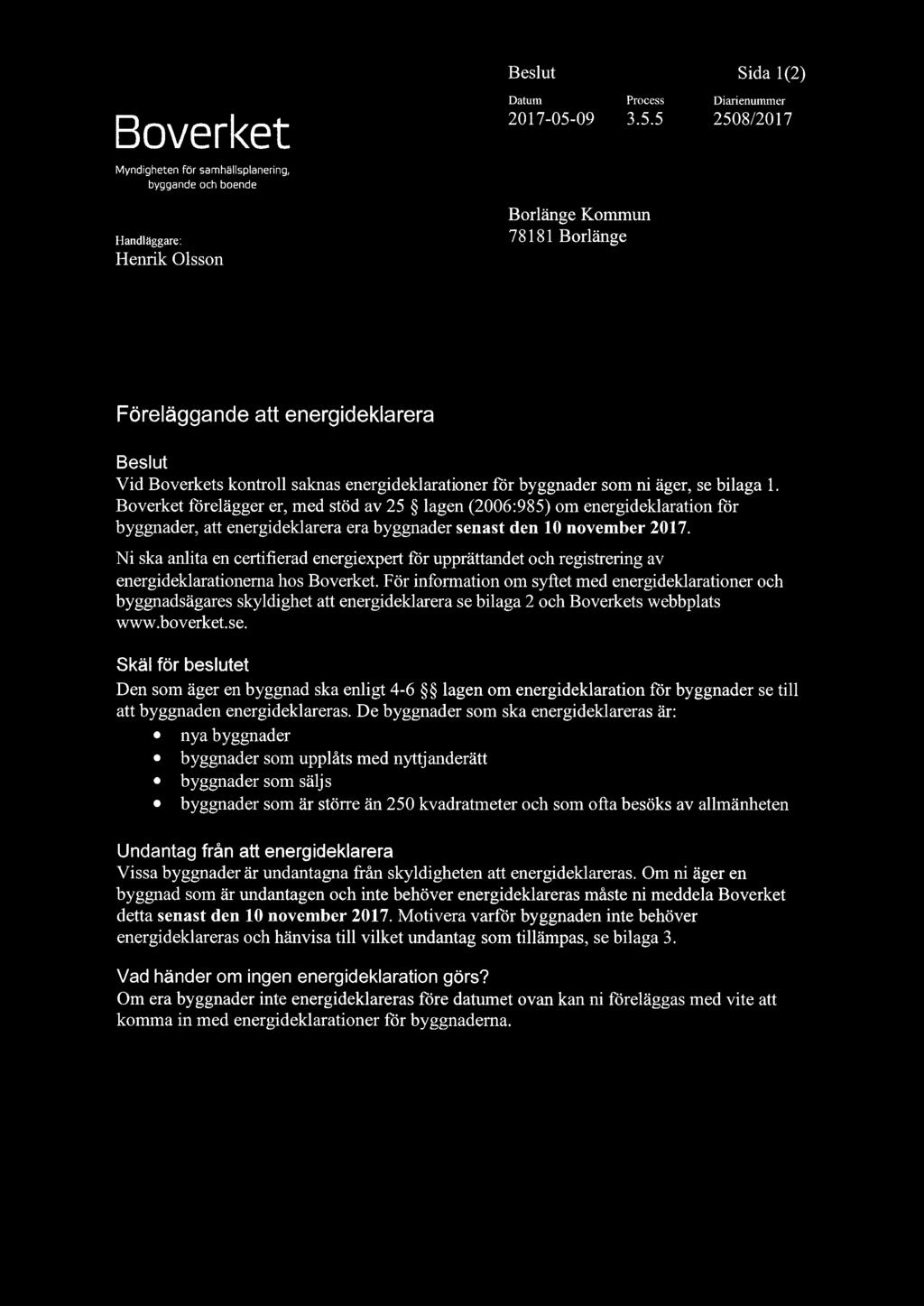 5 Myndigheten för samhällsplanering, byggande och boende Borlänge Kommun Handläggare: l 81 Borlänge Henrik Olsson Föreläggande att energideklarera Beslut Vid Boverkets kontroll saknas